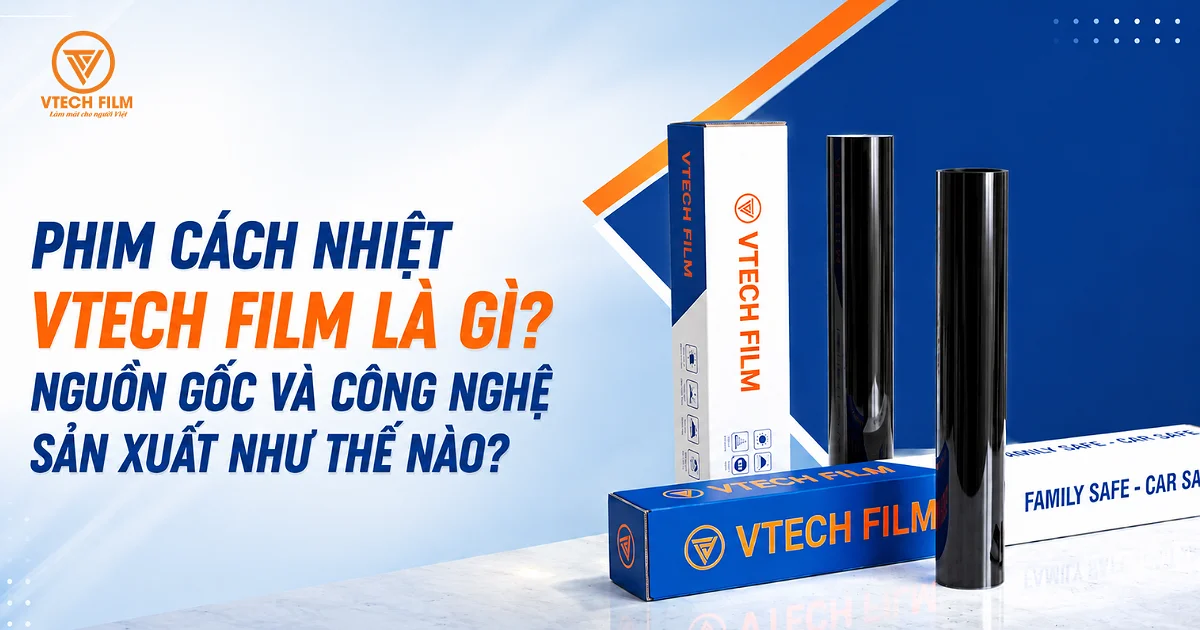 Phim Cách Nhiệt VTech Film Là Gì? Nguồn Gốc Và Công Nghệ Sản Xuất Như Thế Nào?
