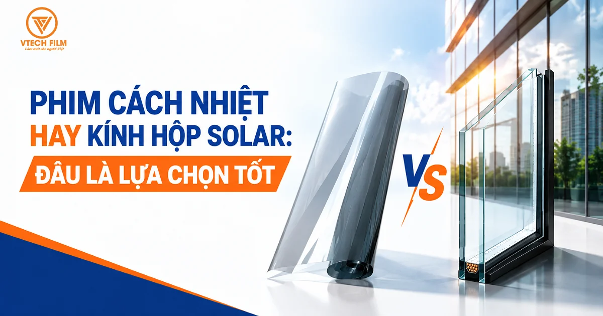 Phim cách nhiệt hay kính hộp Solar: Đâu là lựa chọn tốt