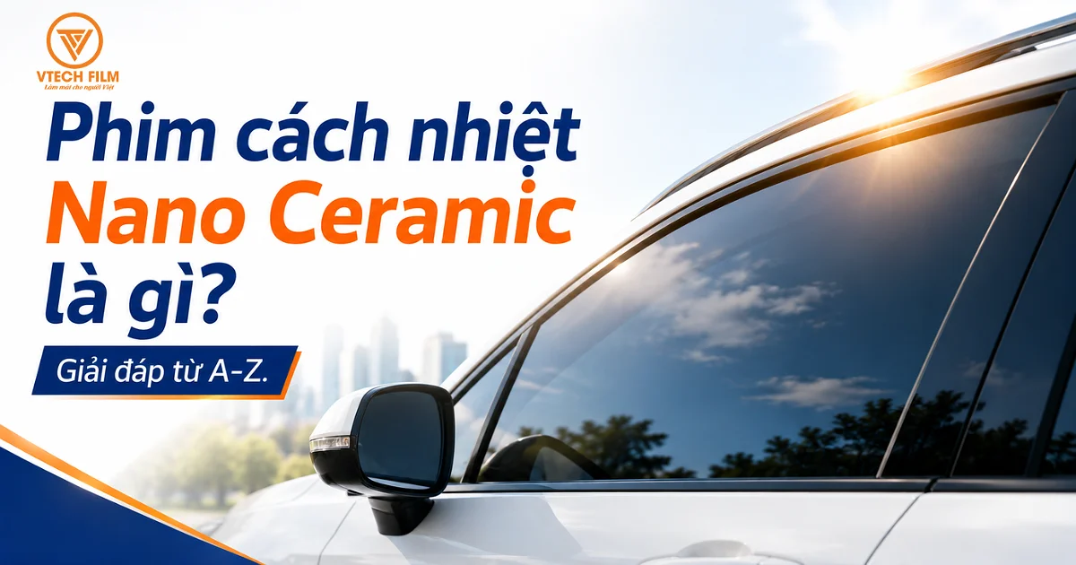 Phim cách nhiệt Nano Ceramic là gì? Giải đáp từ A-Z