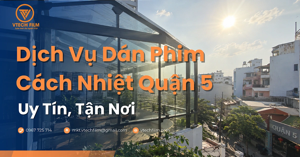Dịch vụ dán phim cách nhiệt Quận 5 uy tín và tận nơi phù hợp với mọi công trình